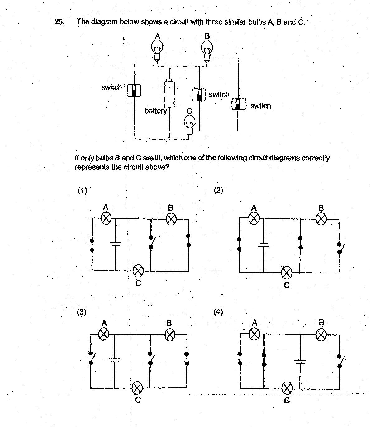 Main circuit diagram shows: A battery connected to a circuit with three bulbs (A, B, C) and three switches. Bulb A is in series with a switch on the left branch. Bulbs B and C are in parallel with each other on the right branch, each with their own switches. The configuration allows individual control of each bulb. Four alternative circuit diagrams are presented as options (1-4), each showing bulbs A, B, and C with different switch configurations and arrangements (series/parallel combinations).